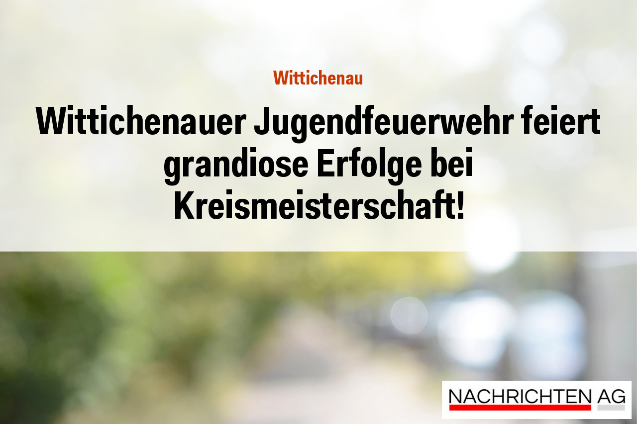 Wittichenauer Jugendfeuerwehr feiert grandiose Erfolge bei Kreismeisterschaft!