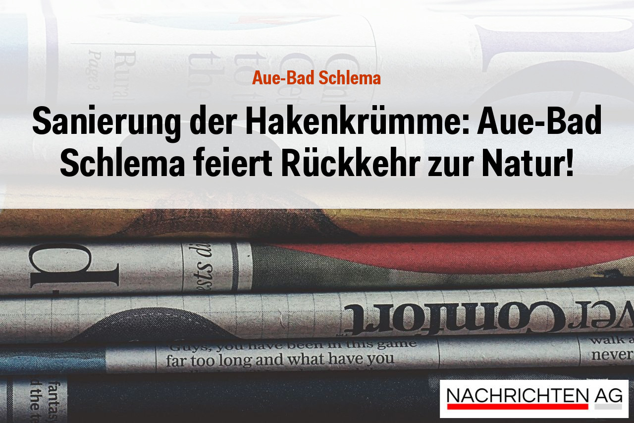 Sanierung der Hakenkrümme: Aue-Bad Schlema feiert Rückkehr zur Natur!