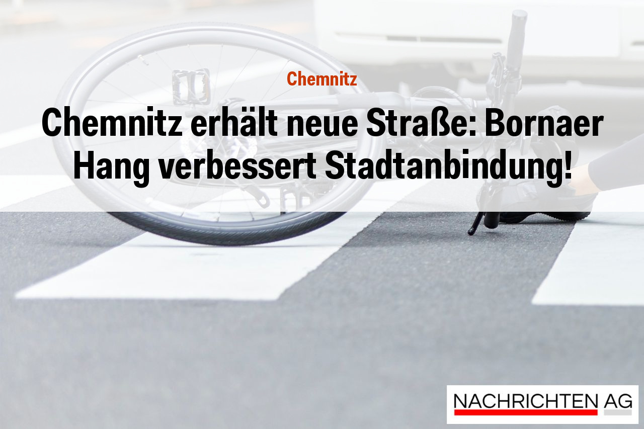 Chemnitz erhält neue Straße: Bornaer Hang verbessert Stadtanbindung!