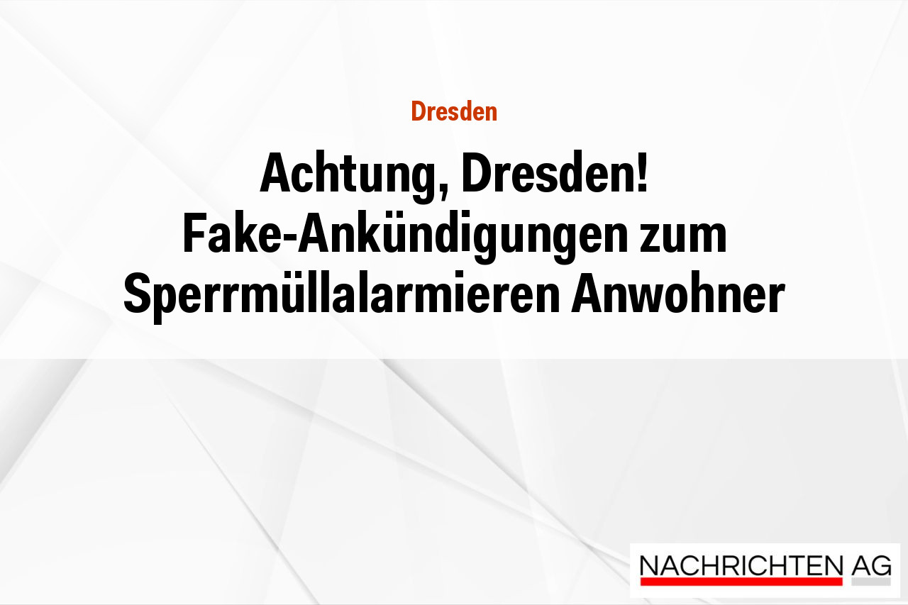 Achtung, Dresden! Fake-Ankündigungen zum Sperrmüllalarmieren Anwohner