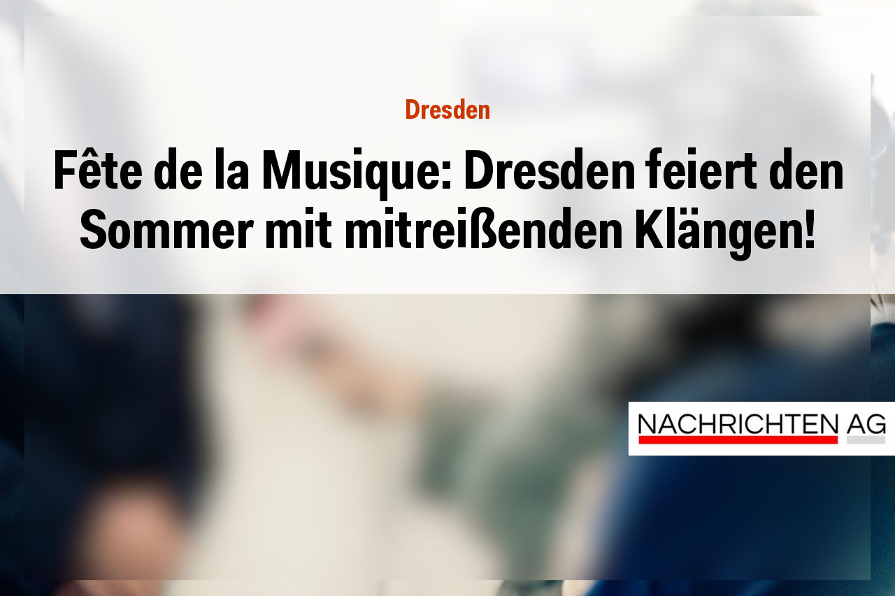 Fête de la Musique: Dresden feiert den Sommer mit mitreißenden Klängen!