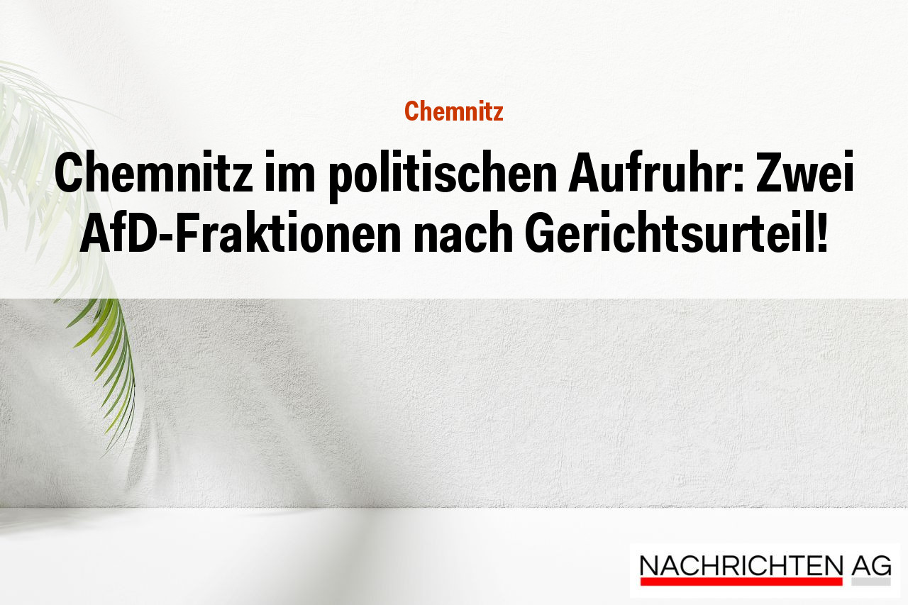 Chemnitz im politischen Aufruhr: Zwei AfD-Fraktionen nach Gerichtsurteil!