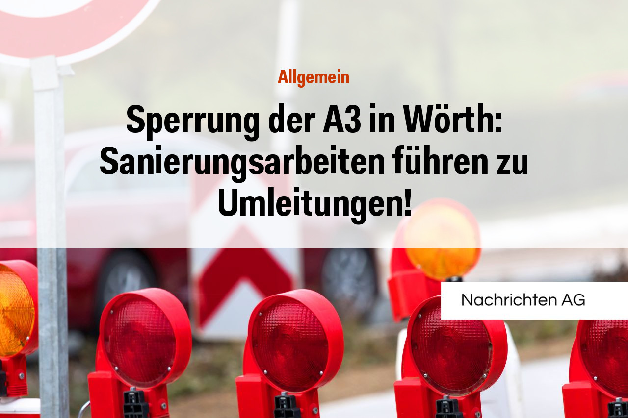 Sperrung der A3 in Wörth: Sanierungsarbeiten führen zu Umleitungen!